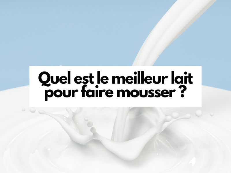QUEL EST LE MEILLEUR LAIT POUR FAIRE MOUSSER ?